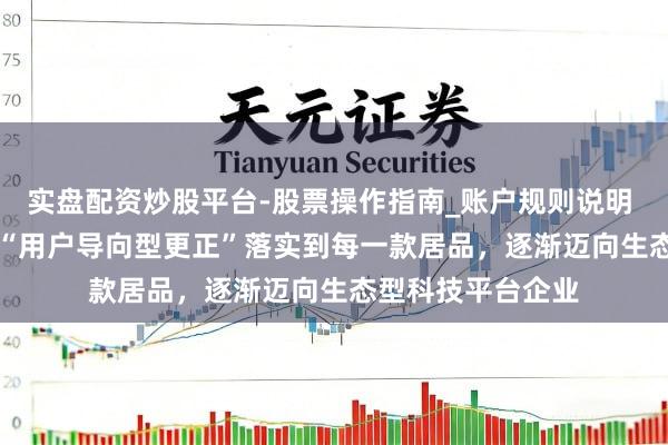 实盘配资炒股平台-股票操作指南_账户规则说明 vivo沈炜：要将“用户导向型更正”落实到每一款居品，逐渐迈向生态型科技平台企业