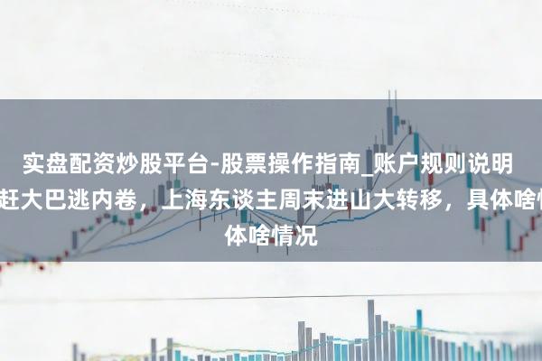 实盘配资炒股平台-股票操作指南_账户规则说明 6点赶大巴逃内卷，上海东谈主周末进山大转移，具体啥情况