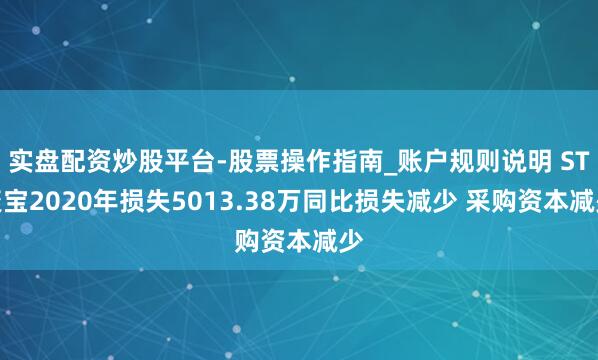实盘配资炒股平台-股票操作指南_账户规则说明 ST聚宝2020年损失5013.38万同比损失减少 采购资本减少